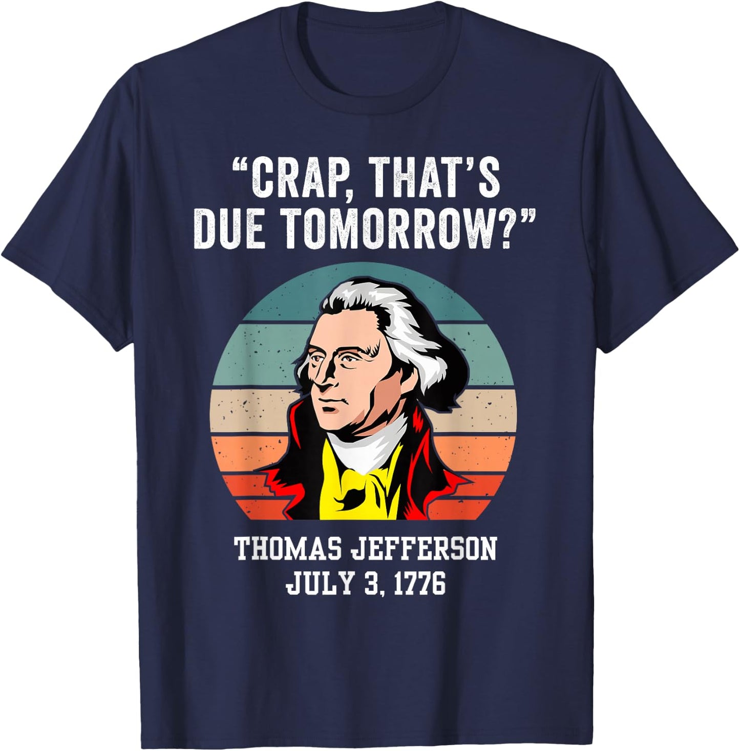 Crap That's Due Tomorrow Thomas Jefferson 4th of July T-Shirt - T-Shirt | Navy
