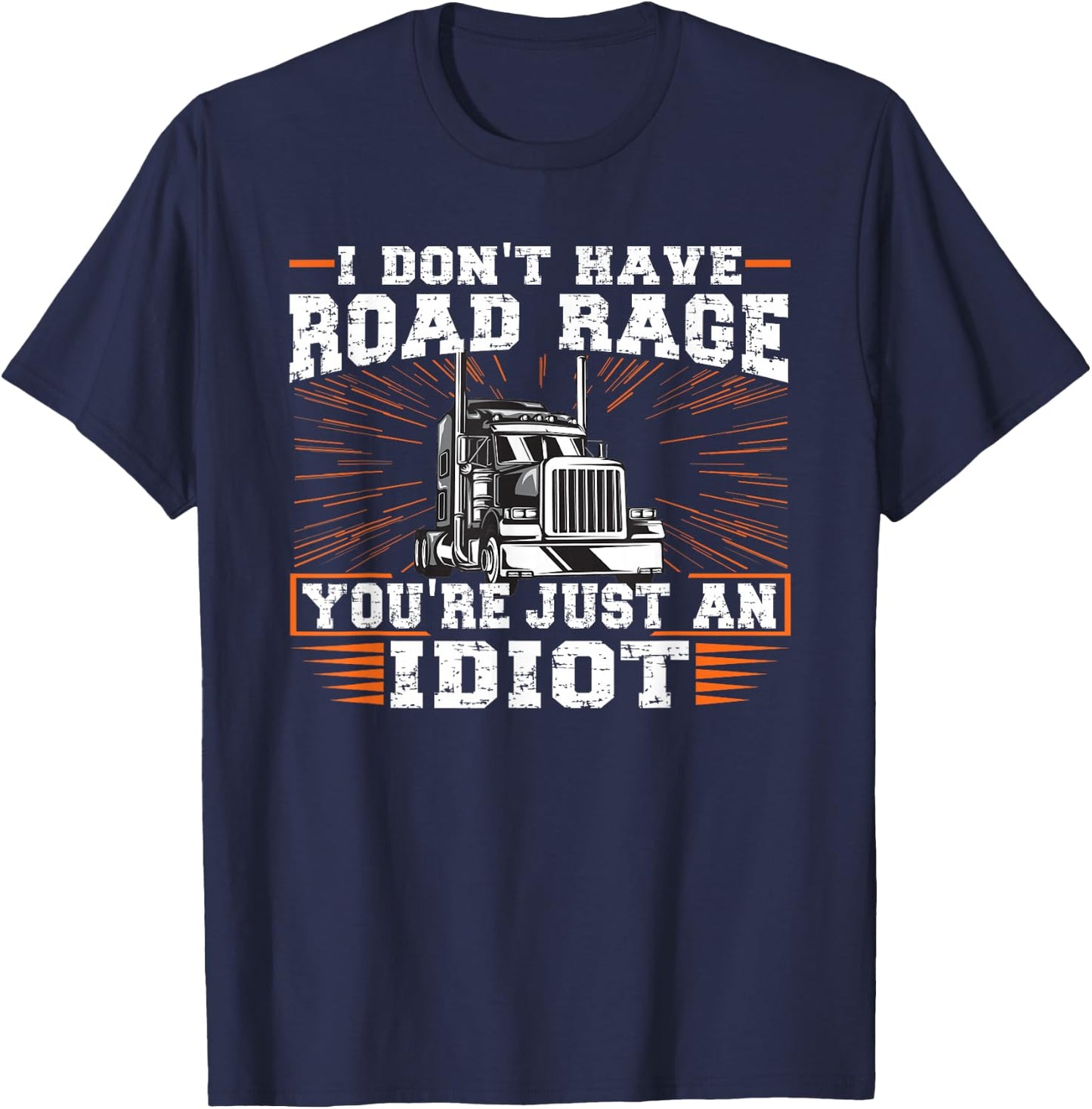 I Don't Have Road Rage You're Just an Idiot Truck T-Shirt - T-Shirt | Navy