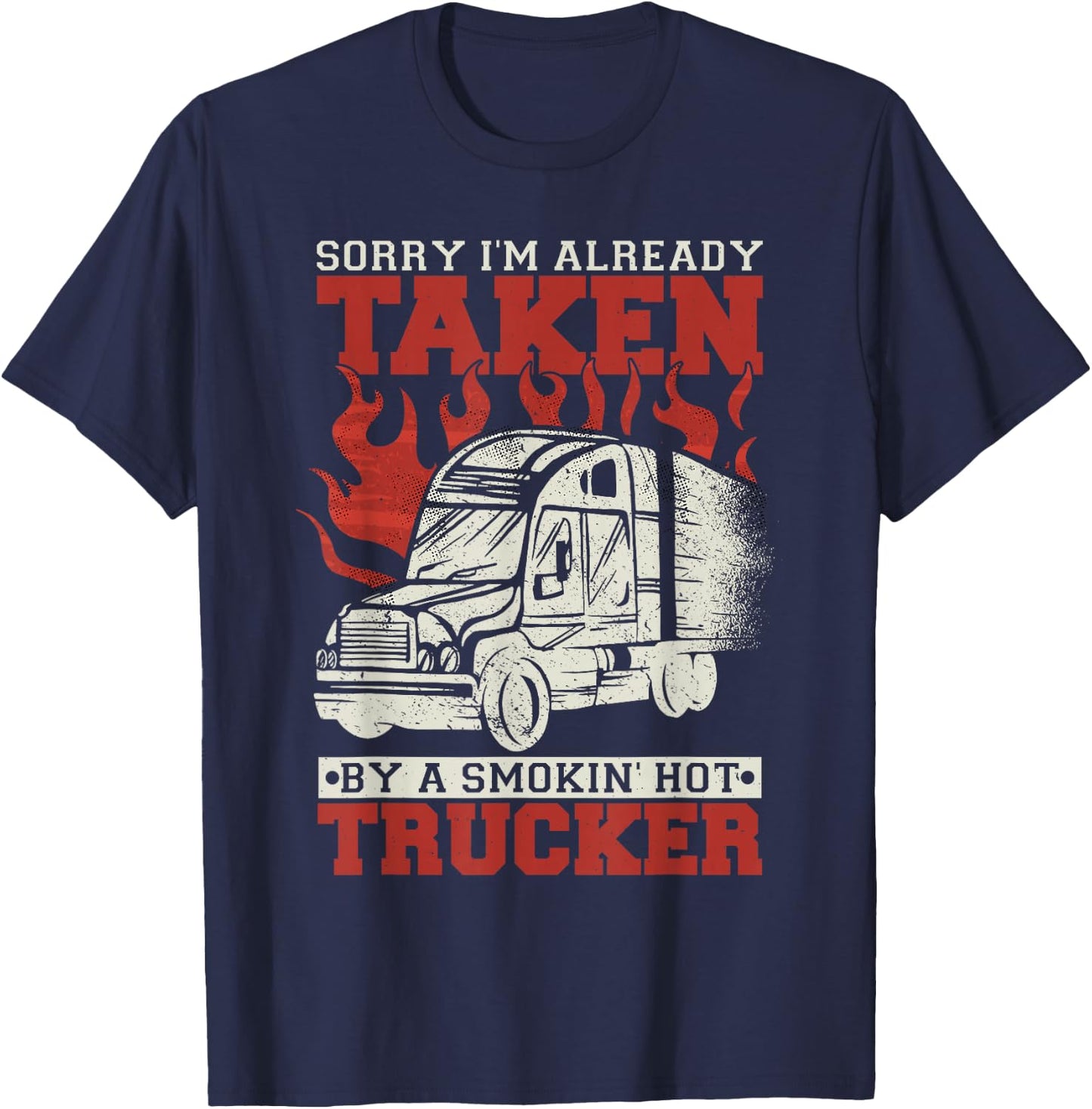 Sorry I'm Already Taken By A Smokin' Hot Trucker T-Shirt - T-Shirt | Navy