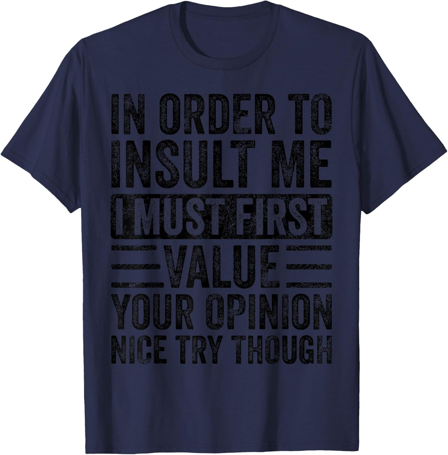 in Order to Insult Me I Must First Value Your Opinion Funny T-Shirt - T-Shirt | Navy