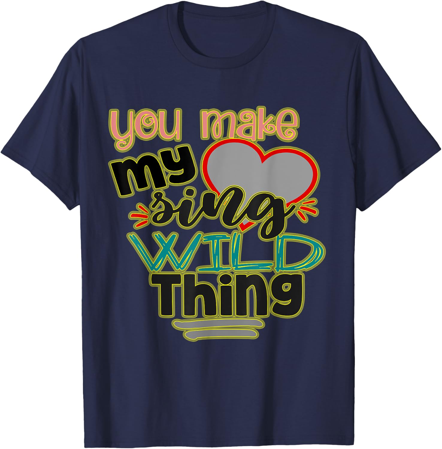 You Make My (heart) Sing, Wild Thing! Perfect Meme for You T-Shirt - T-Shirt | Navy