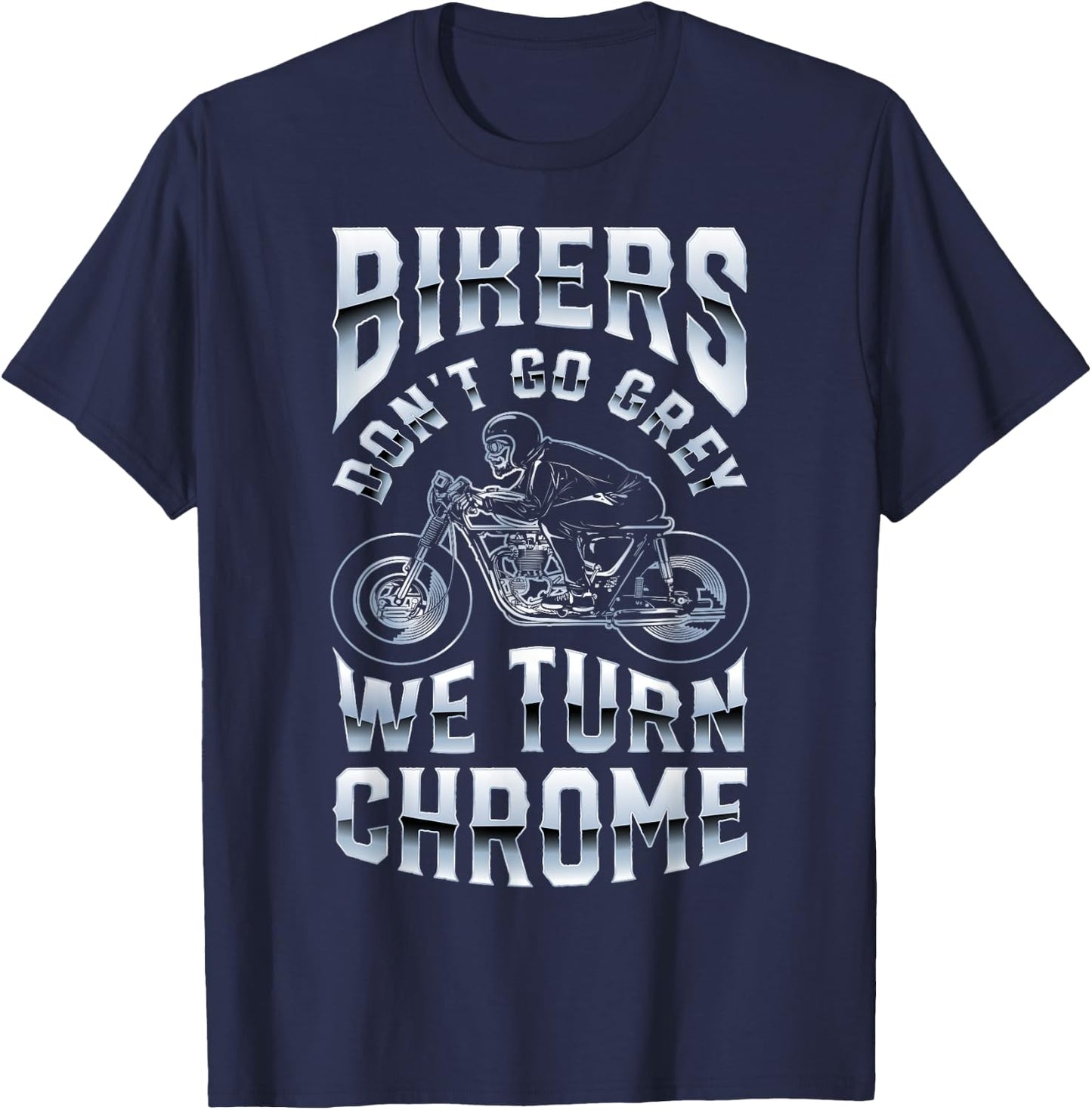 Bikers Don't Go Grey We Turn Chrome Funny Biker Motorcycle T-Shirt - T-Shirt | Navy