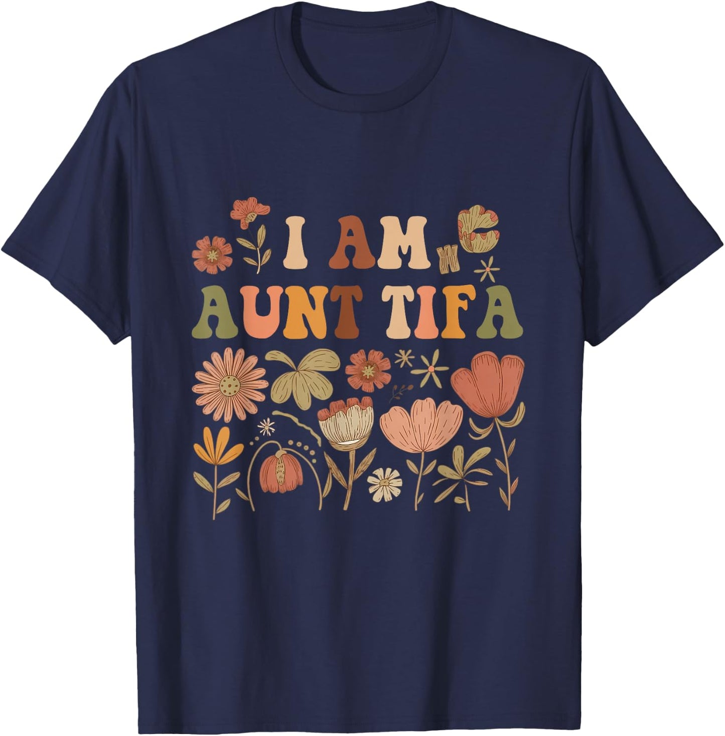 Wildflowers I Am Aunt Tifa Funny Floral Auntie Aunt Family T-Shirt - T-Shirt | Navy