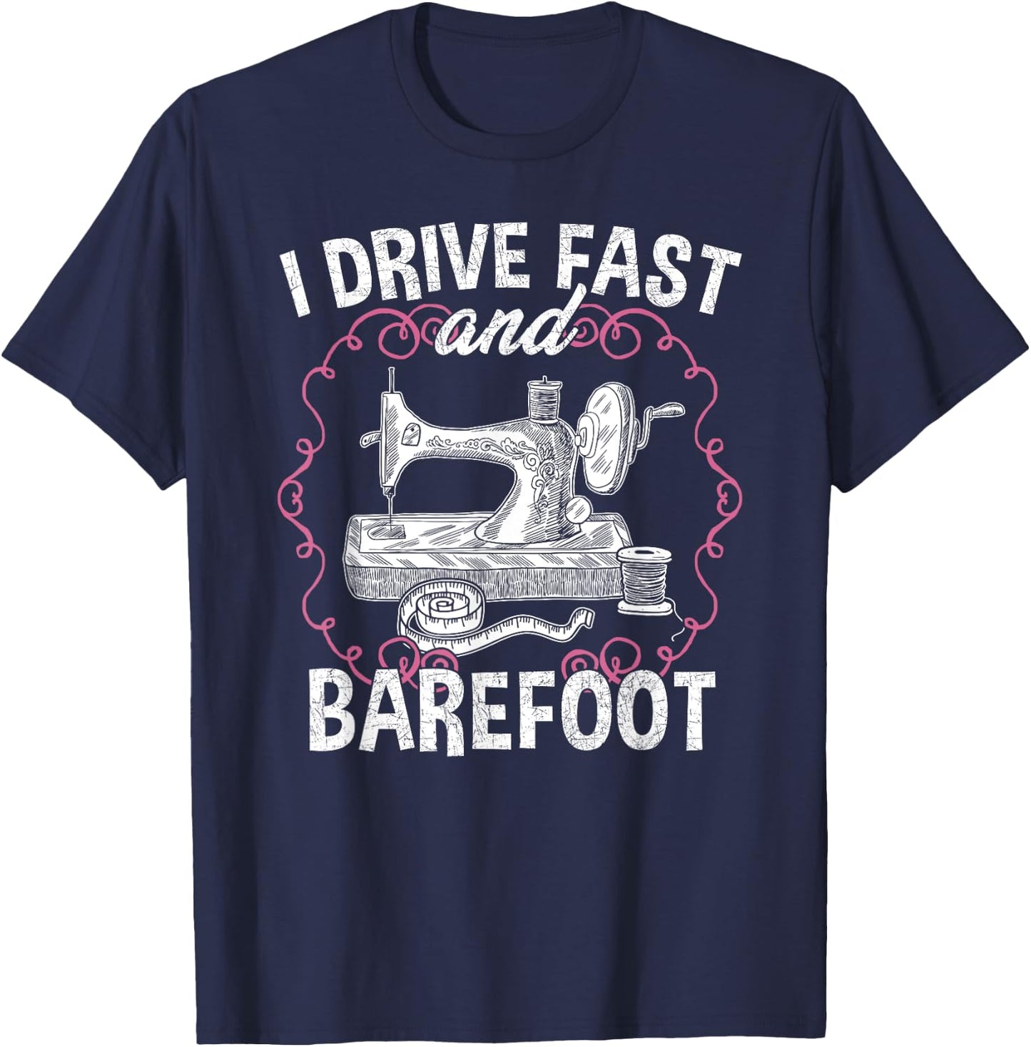 I Drive Fast And Barefoot - Sewing Quilting Tailor Funny T-Shirt - T-Shirt | Navy
