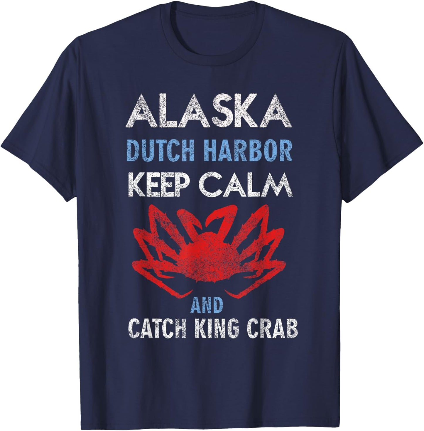 Alaska Dutch Harbor Keep Calm and Catch King Crab T-Shirt - T-Shirt | Navy