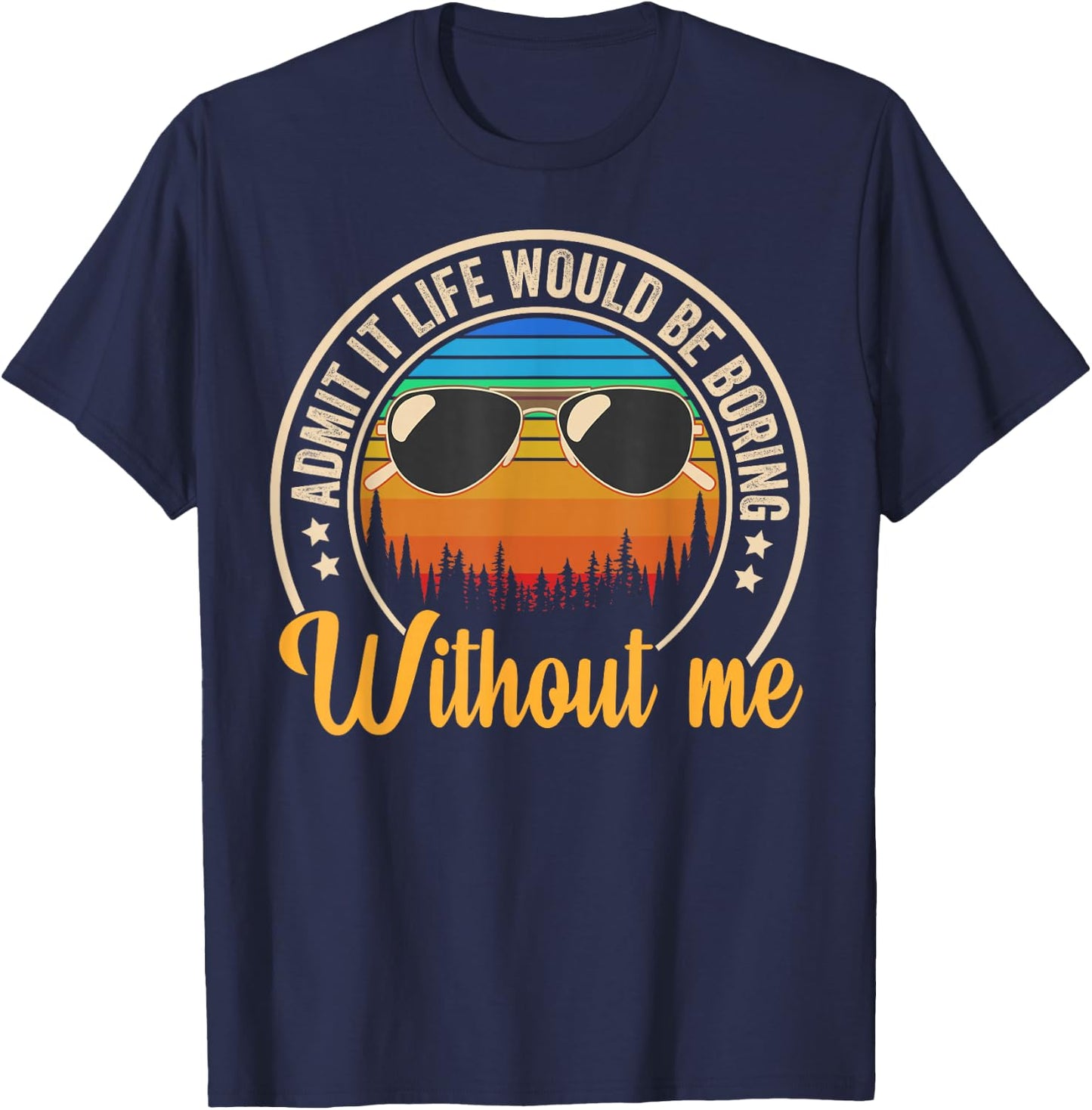 Funny Saying Admit It Life Would Be Boring Without Me T-Shirt - T-Shirt | Navy