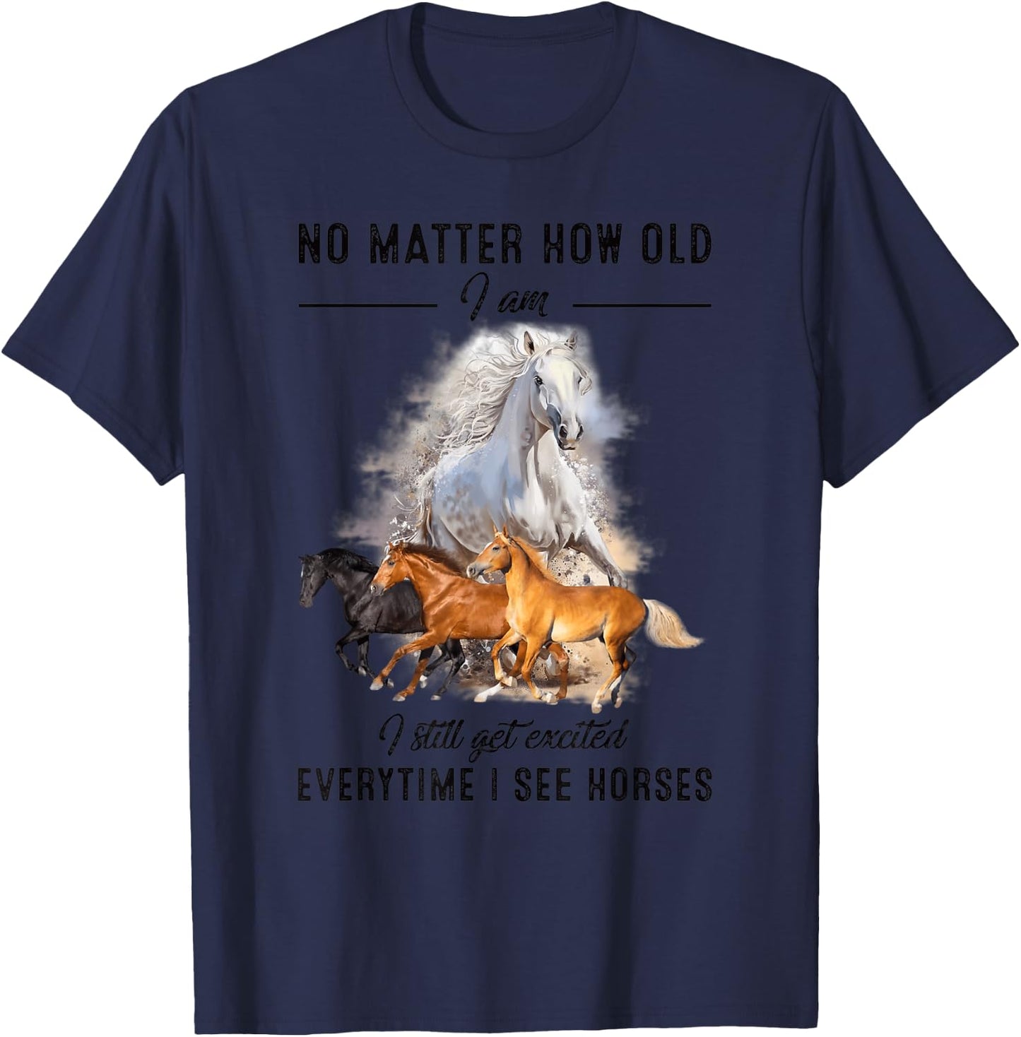 No matter how old I am I still get excited when I see horses T-Shirt - T-Shirt | Navy