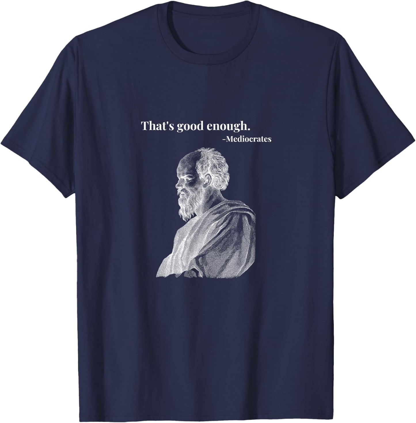 That's Good Enough. - Mediocrates | Funny Philosopher T-Shirt - T-Shirt | Navy
