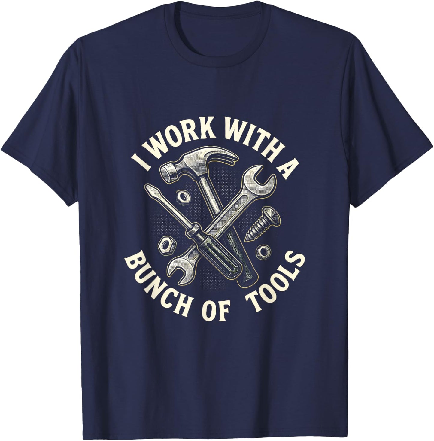 I Work with A Bunch of Tools - Construction Humor T-Shirt - T-Shirt | Navy