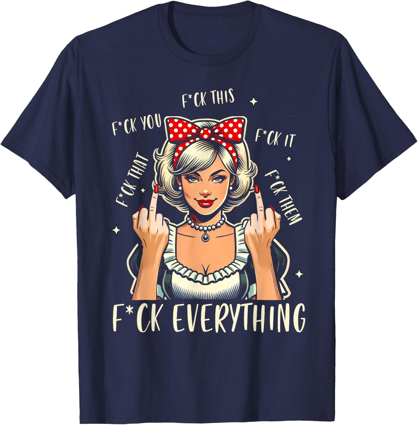 Sarcasm Humor Sassy Woman 1950s Vintage Fck Everything T-Shirt - T-Shirt | Navy