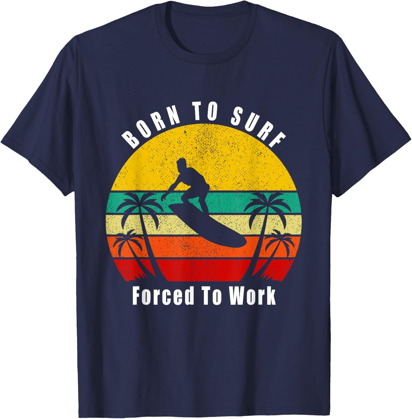 Born To Surf Forced To Work Surfing Surfer Hang Ten Ocean T-Shirt - T-Shirt | Navy