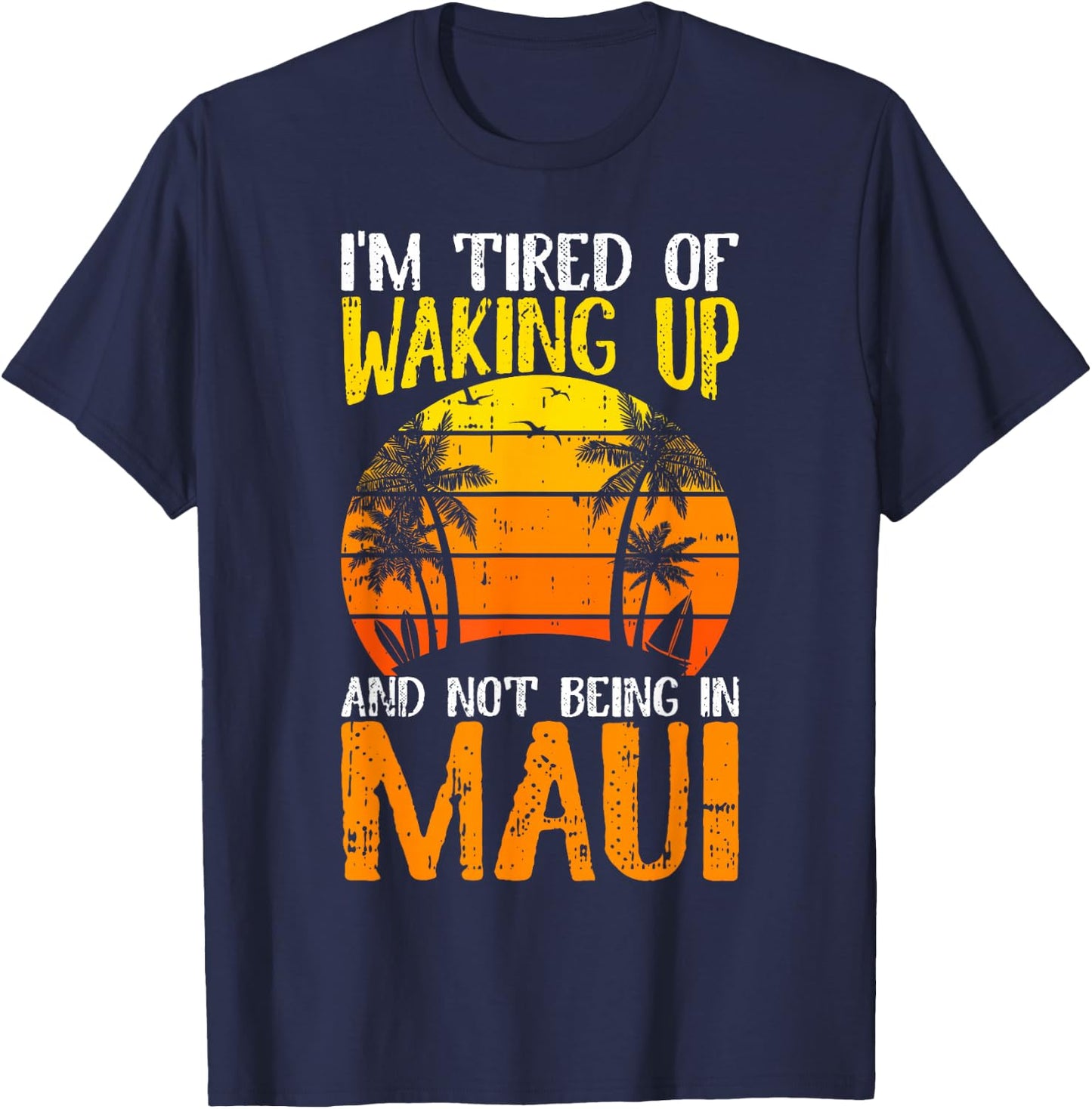 I'm Tired of Waking Up And Not Being In Maui Hawaii Travel T-Shirt - T-Shirt | Navy