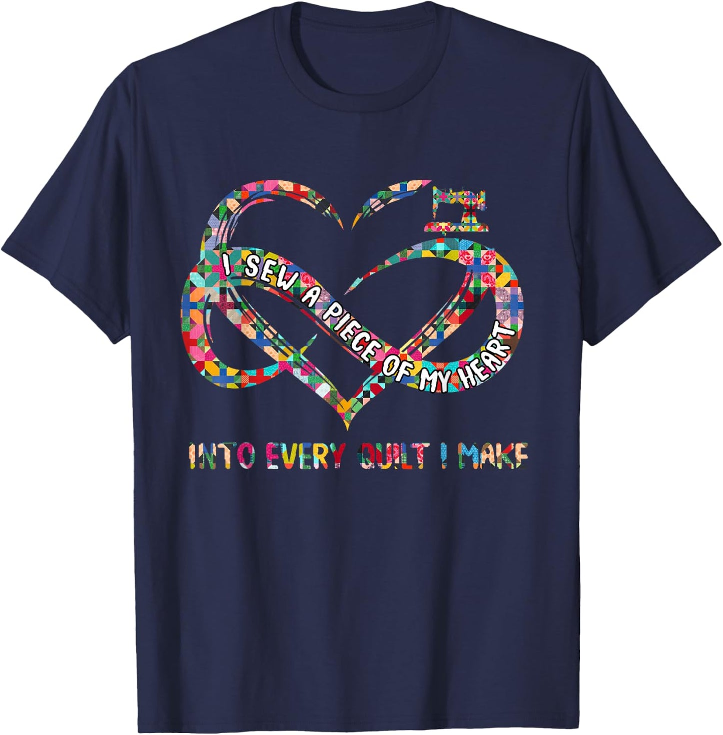 I Sew A Piece Of My Heart Into Every Quilt I Make T-Shirt - T-Shirt | Navy