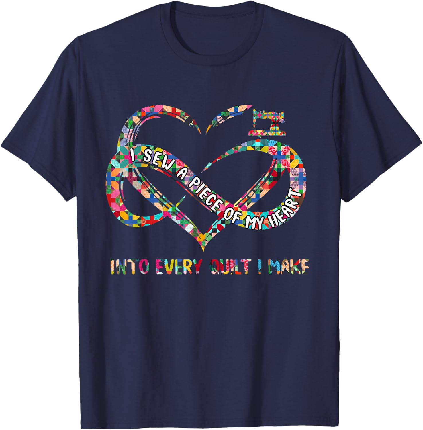 I Sew A Piece Of My Heart Into Every Quilt I Make T-Shirt - T-Shirt | Navy