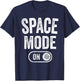 Space Mode On Funny Astronaut Gift Scientist Lover Engineer T-Shirt - T-Shirt | Navy