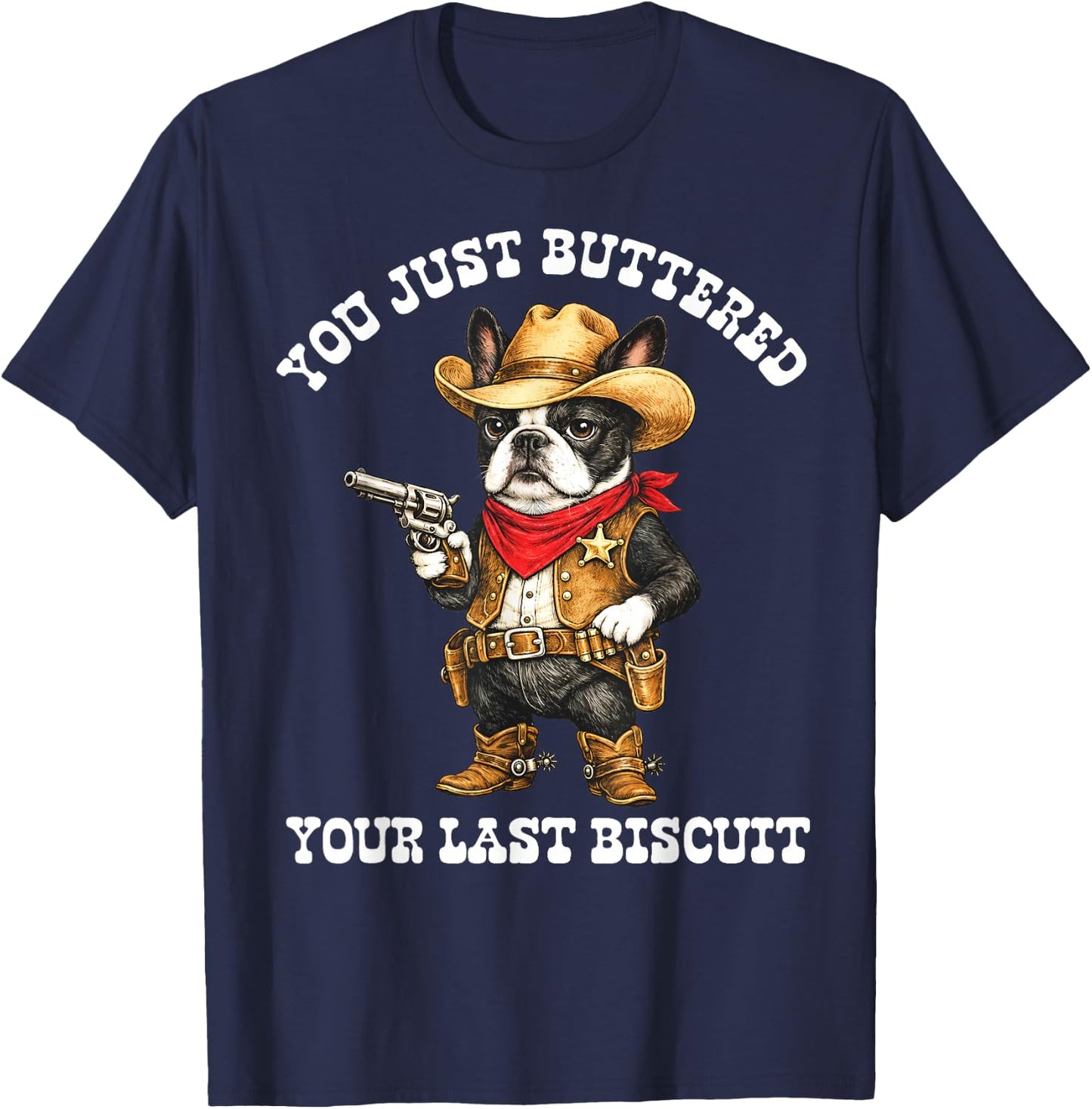 You've Just Buttered Your Last Biscuit Cowboy Boston Terrier T-Shirt - T-Shirt | Navy
