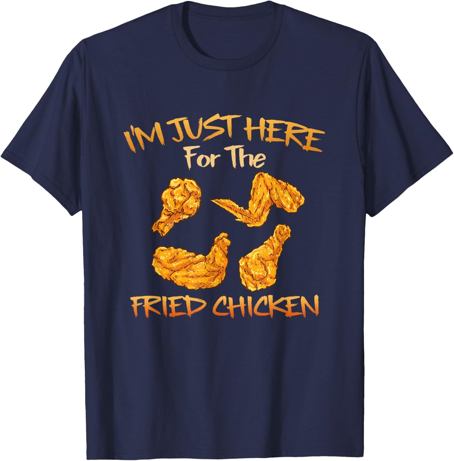 Im Just Here for The Fried Chicken Funny Fried Chicken Lover T-Shirt - T-Shirt | Navy