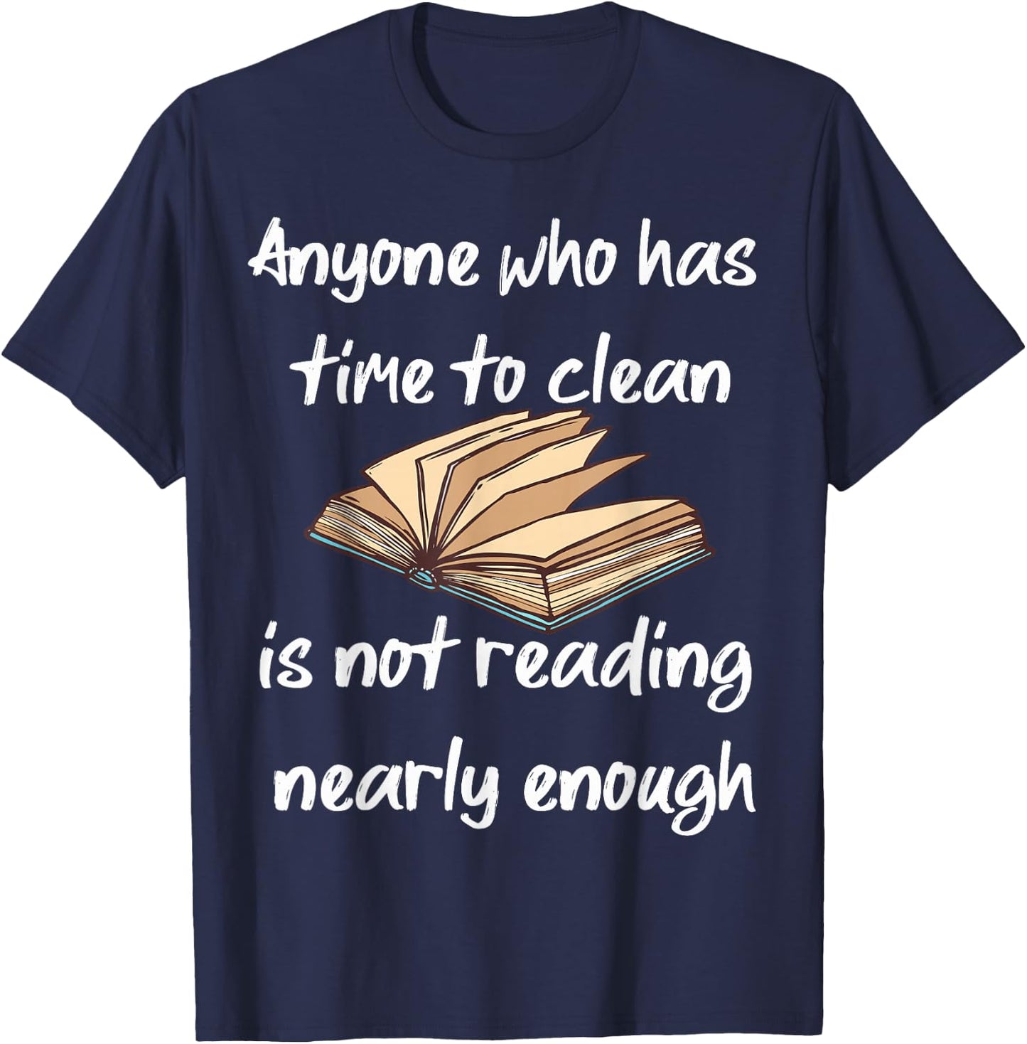 Anyone Who Has Time To Clean Isn't Reading Enough Book Lover T-Shirt - T-Shirt | Navy