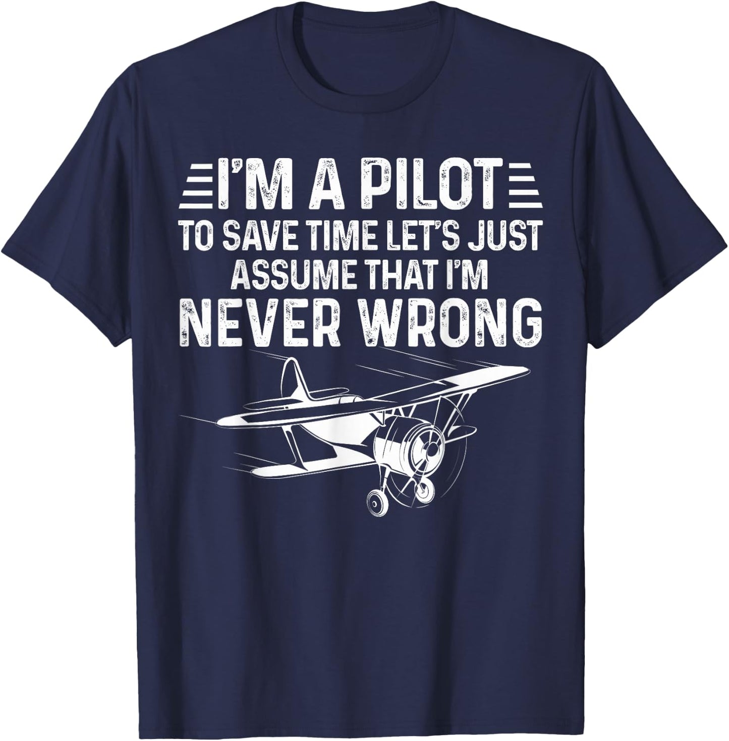 Cool Aviation Pilot I'm A Pilot To Save Time Never Wrong T-Shirt - T-Shirt | Navy