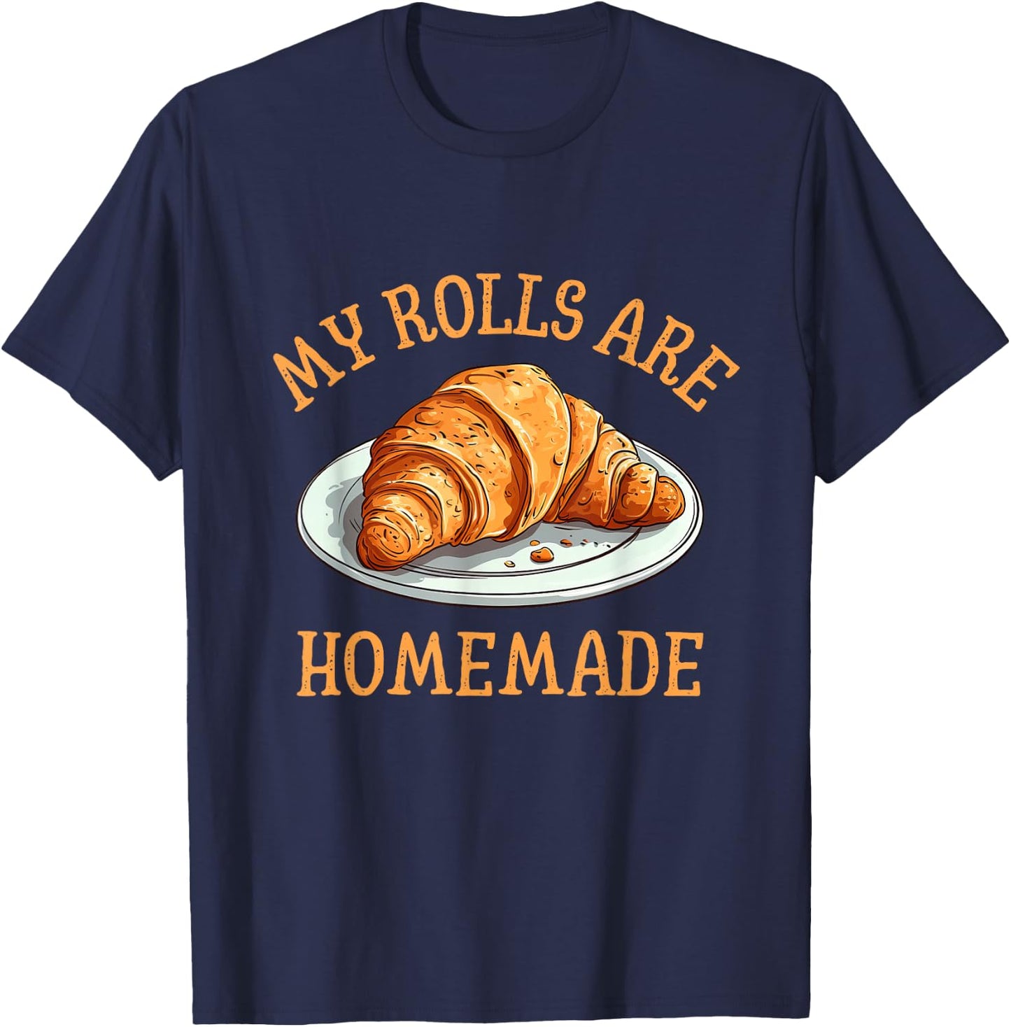 My Rolls Are Homemade Funny Croissant Food Pun Baking T-Shirt - T-Shirt | Navy