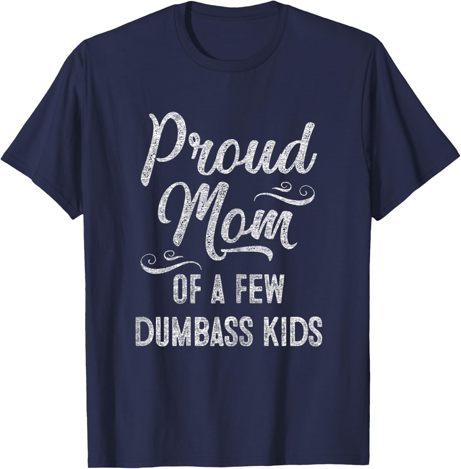 Proud Mom of a few Dumbass Kids Mother's Day Gift T-Shirt - T-Shirt | Navy