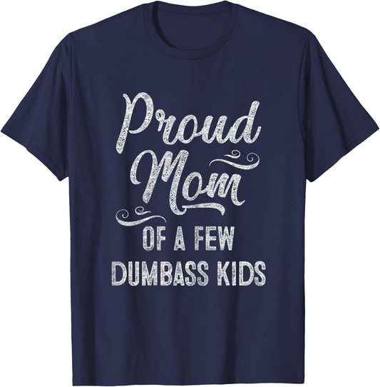 Proud Mom of a few Dumbass Kids Mother's Day Gift T-Shirt - T-Shirt | Navy