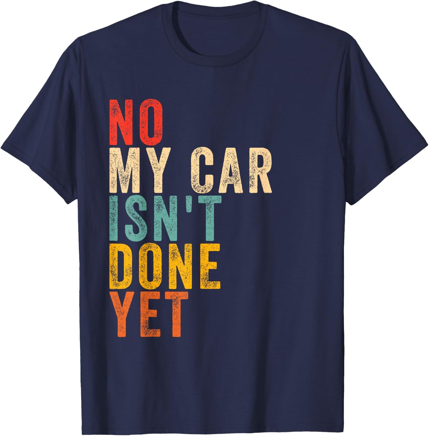 no My car Isn't Done Yet Funny Humor Car Lover Mechanic T-Shirt - T-Shirt | Navy