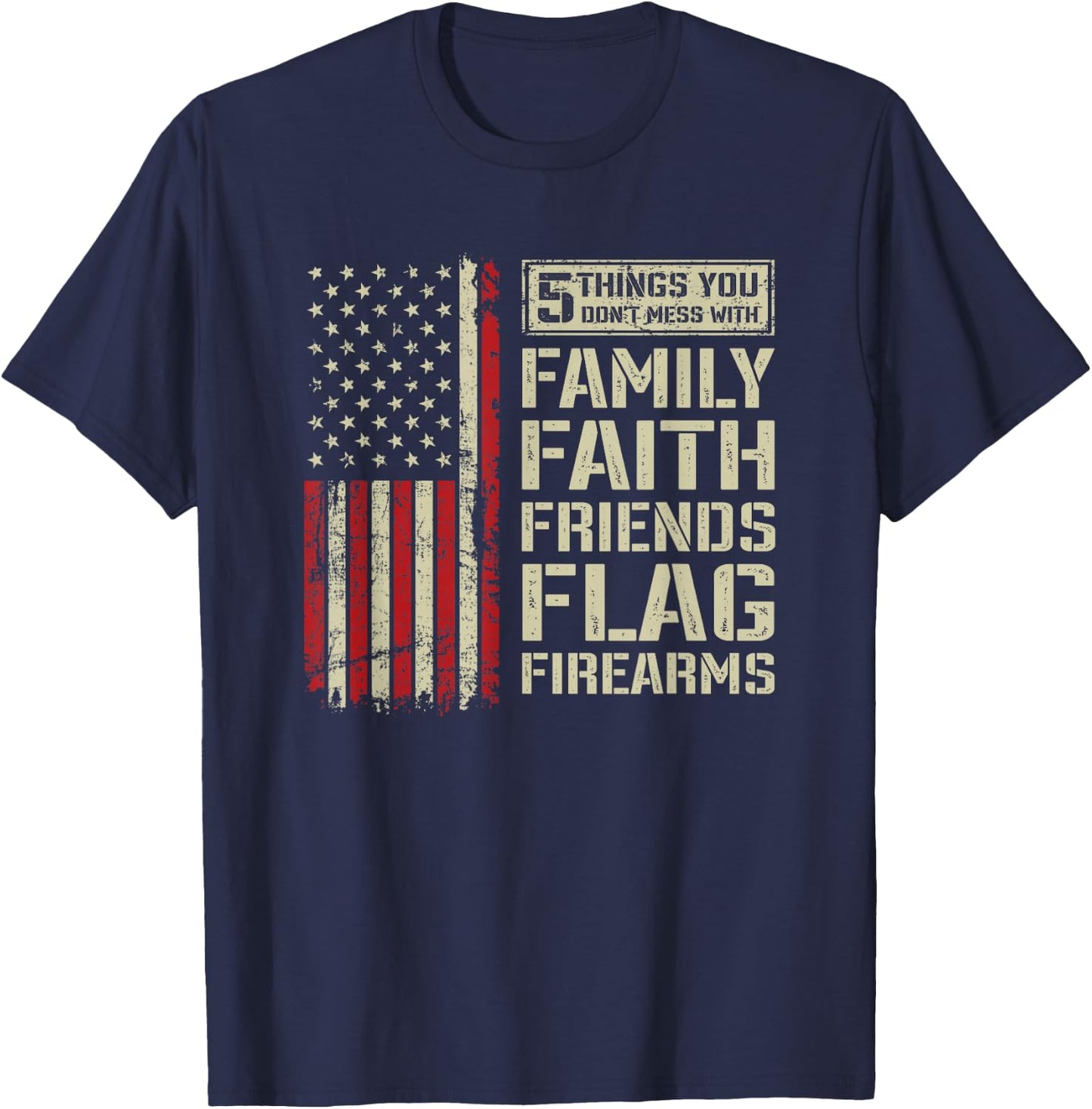 5 Things Don't Mess With Family Faith Friends Flag Firearms T-Shirt - T-Shirt | Navy