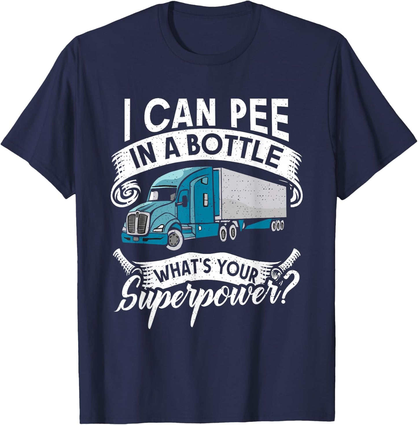 I Can Pee in a Bottle whats your Superpower? Truck Driver T-Shirt - T-Shirt | Navy