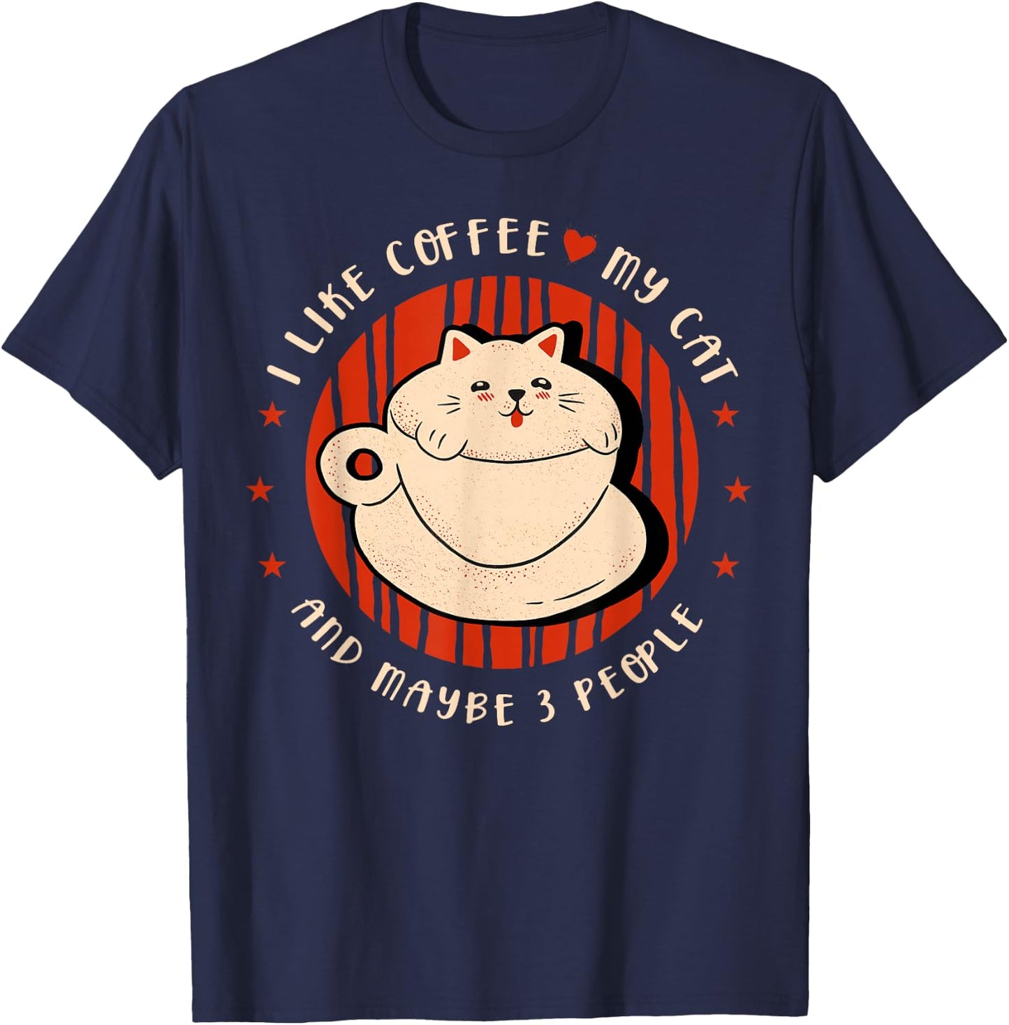 I like coffee my cat and maybe 3 people Coffee lover Coffee T-Shirt - T-Shirt | Navy
