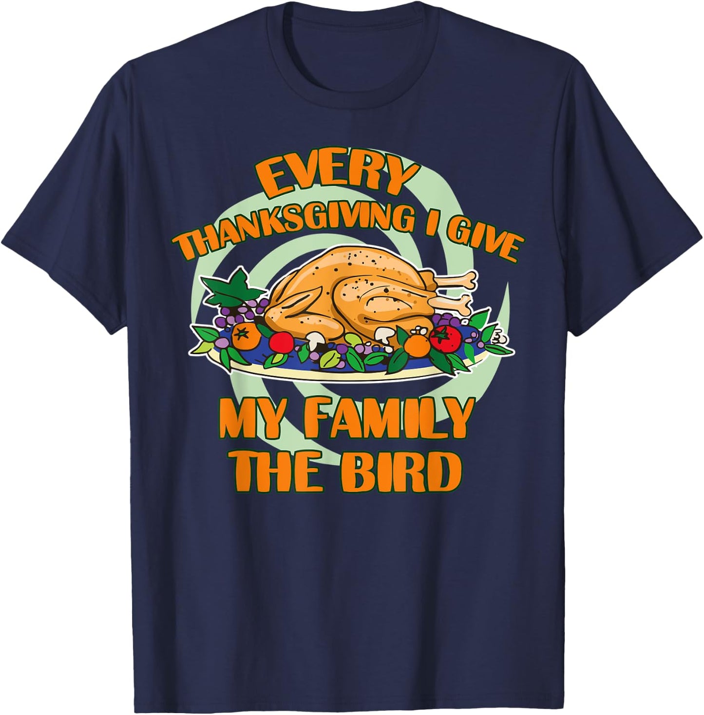 Every Thanksgiving I Give My Family The Bird Turkey Day T-Shirt - T-Shirt | Navy