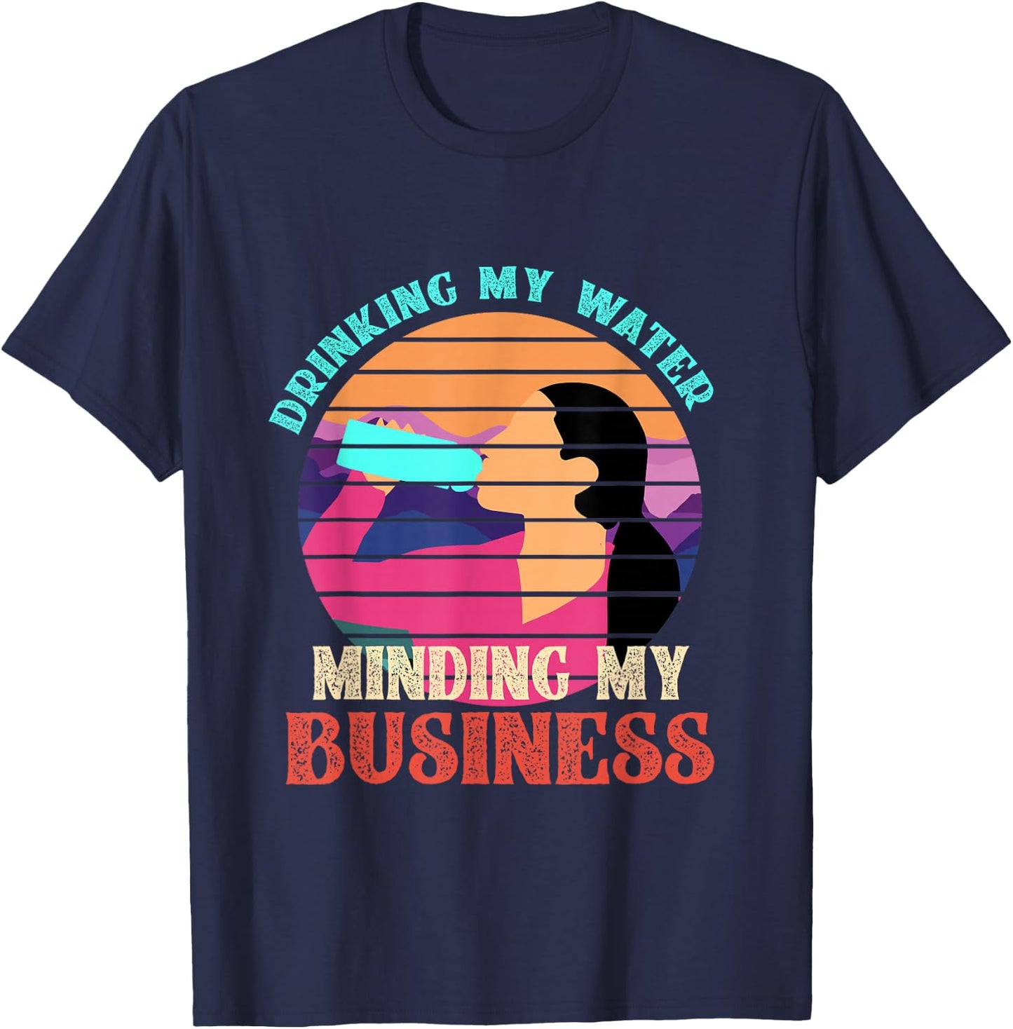 Drinking My Water Minding My Business T-Shirt - T-Shirt | Navy