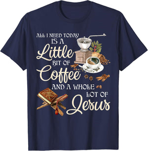 All I Need Today Is A Little Bit Of Coffee A Whole Lot Jesus T-Shirt - T-Shirt | Navy