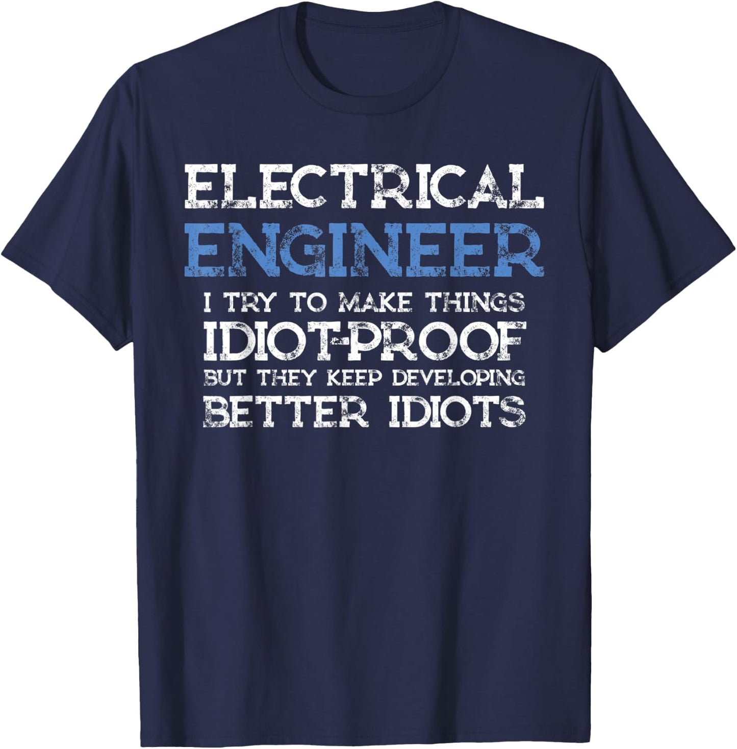 Funny Electrical Engineer I Try To Make Things Idiot Proof T-Shirt - T-Shirt | Navy