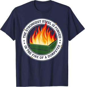 The Strongest Steel is Forged in the Fire of a Dumpster T-Shirt - T-Shirt | Navy