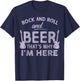 Rock and Roll And Beer Thats Why Im Here Funny Rock and Roll T-Shirt - T-Shirt | Navy