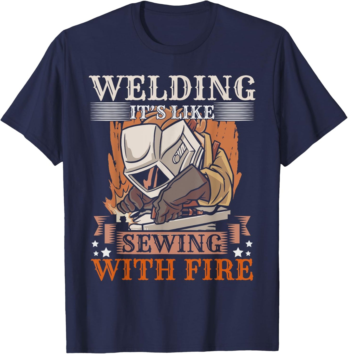 Welding Its Like Sewing With Fire Steel Welder Funny Welding T-Shirt - T-Shirt | Navy
