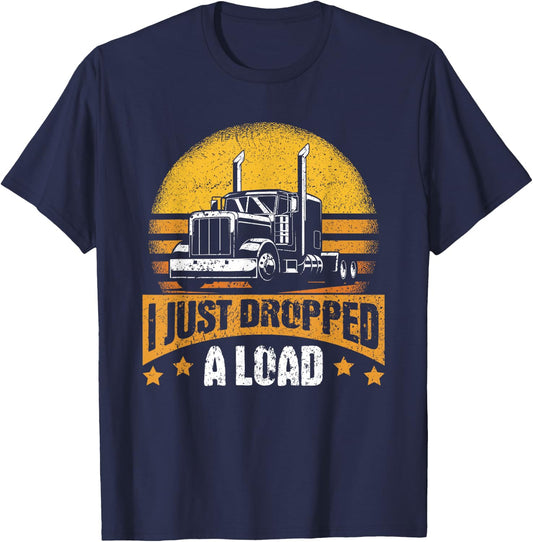 I Just Dropped A Load – Truck Driver - Trucker T-Shirt - T-Shirt | Navy