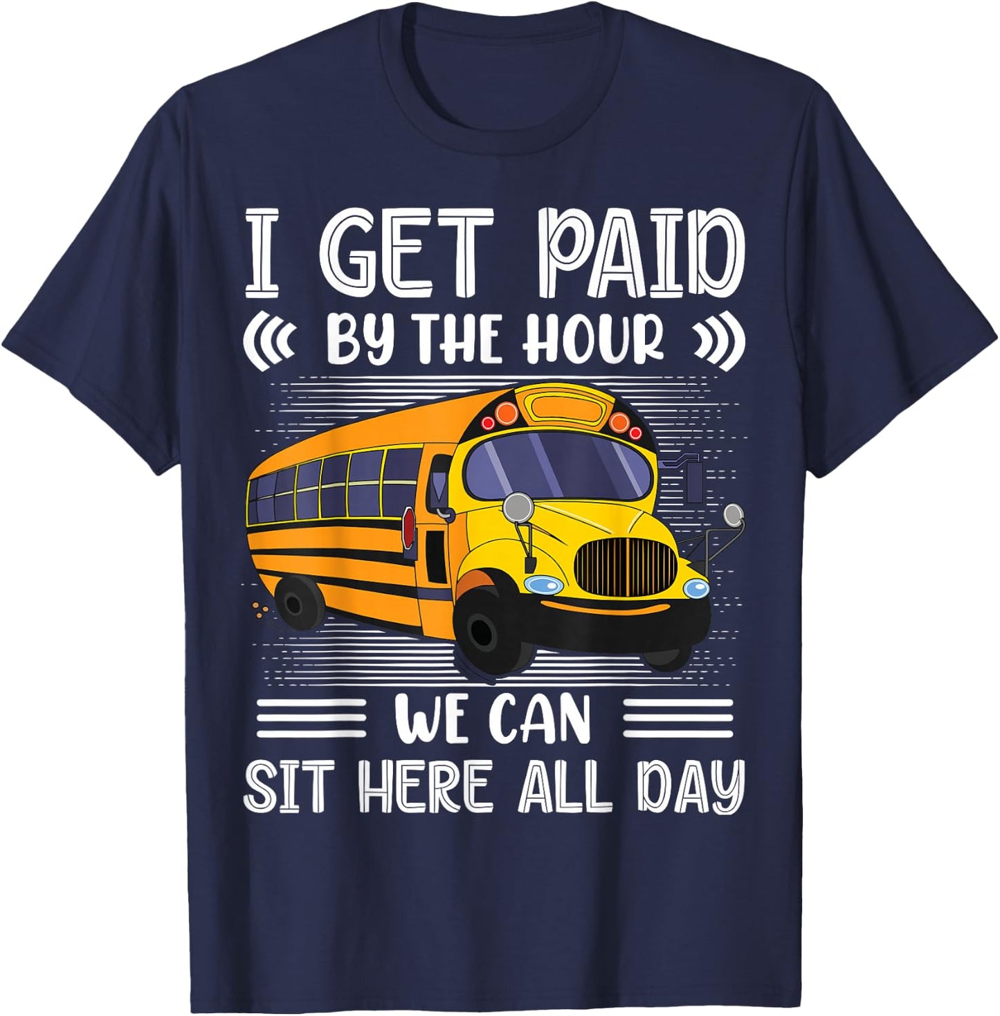 I Get Paid By The Hour We Can Sit Here All Day Bus Driver T-Shirt - T-Shirt | Navy