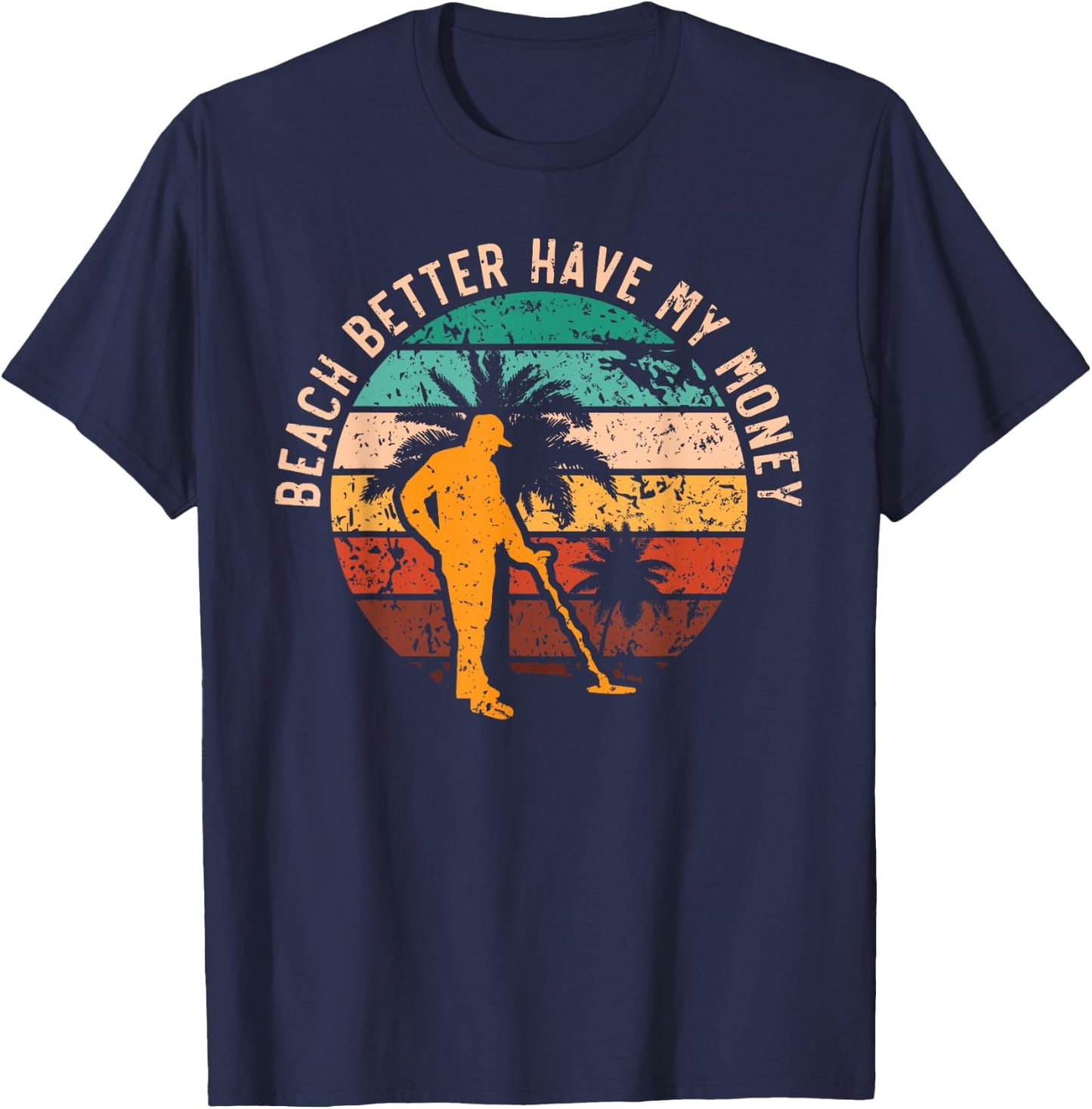 Beach Better Have My Money Beachcombing Beachcomber T-Shirt - T-Shirt | Navy