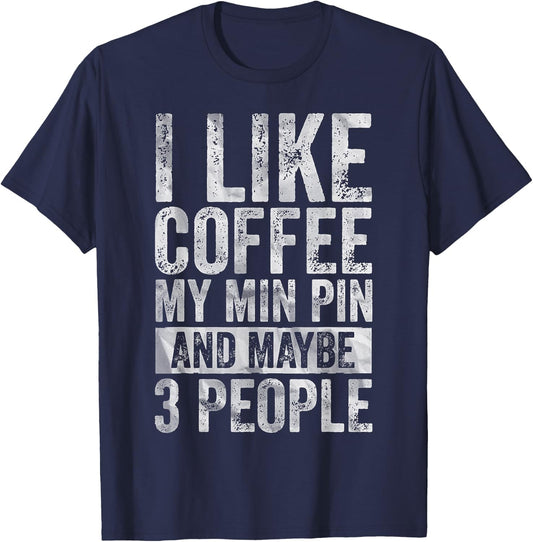 Coffee Shirt I Like Coffee My Min Pin And Maybe 3 People T-Shirt - T-Shirt | Navy