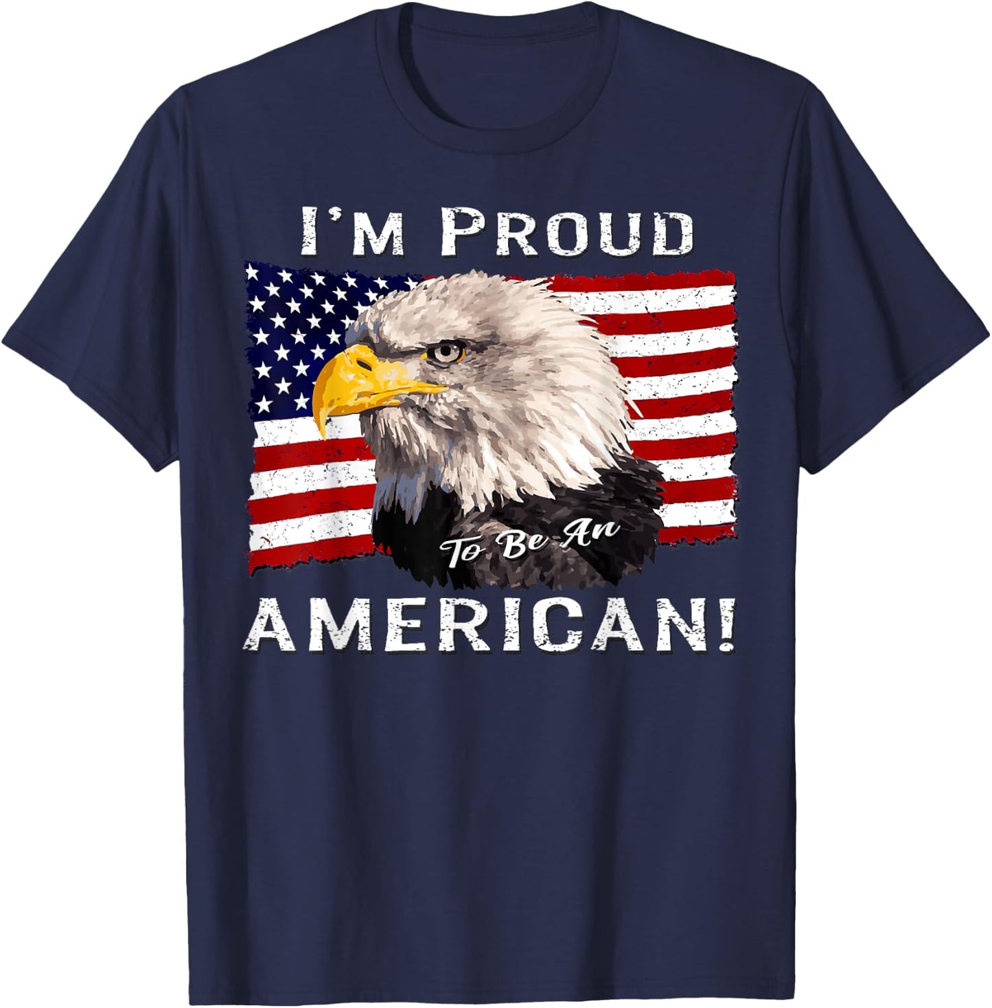 I'm Proud to Be an American! Flag & Bald Eagle Bird USA Gift T-Shirt - T-Shirt | Navy