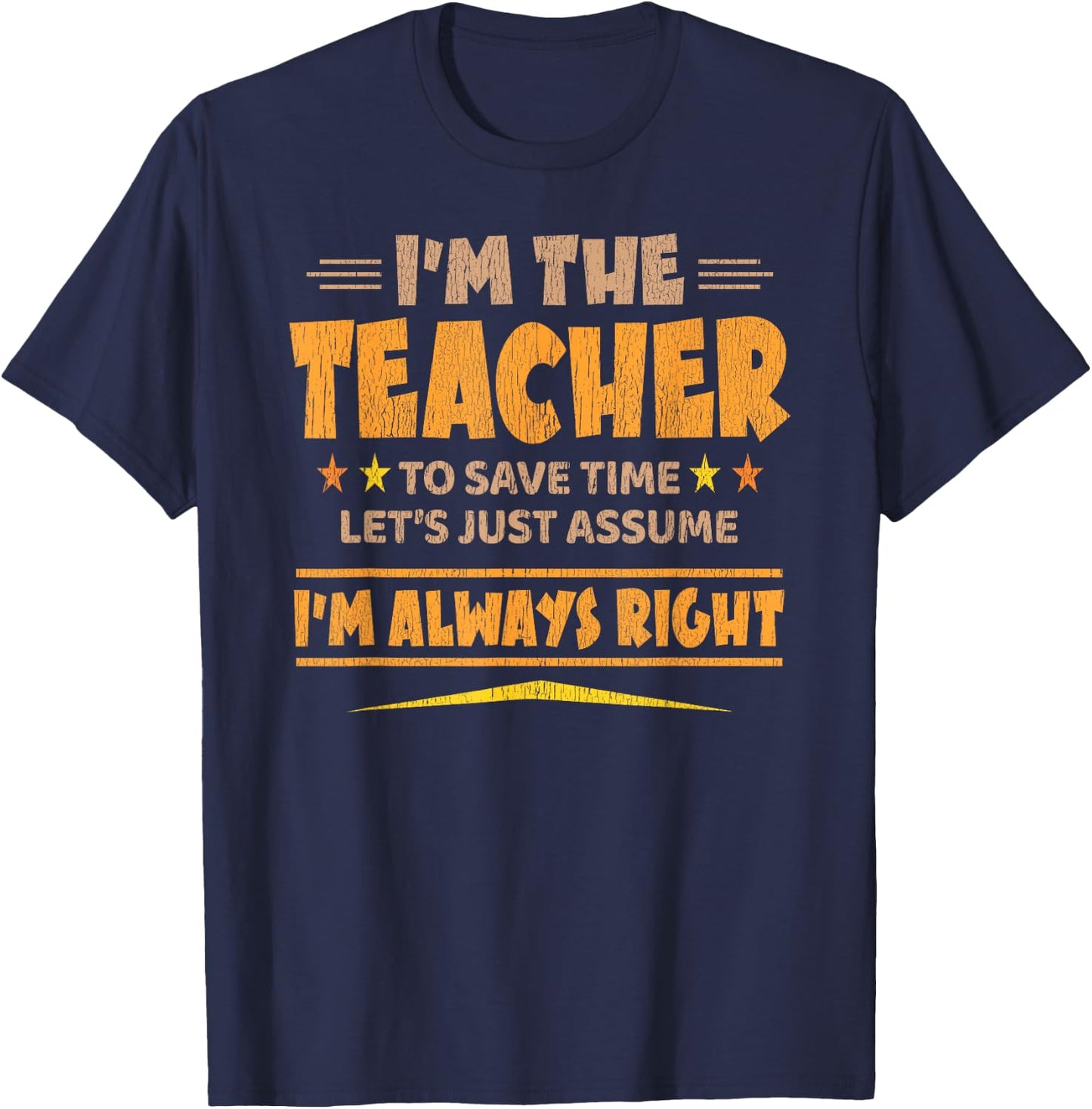 I'M THE TEACHER - I'M ALWAYS RIGHT | Funny Teaching T-Shirt - T-Shirt | Navy