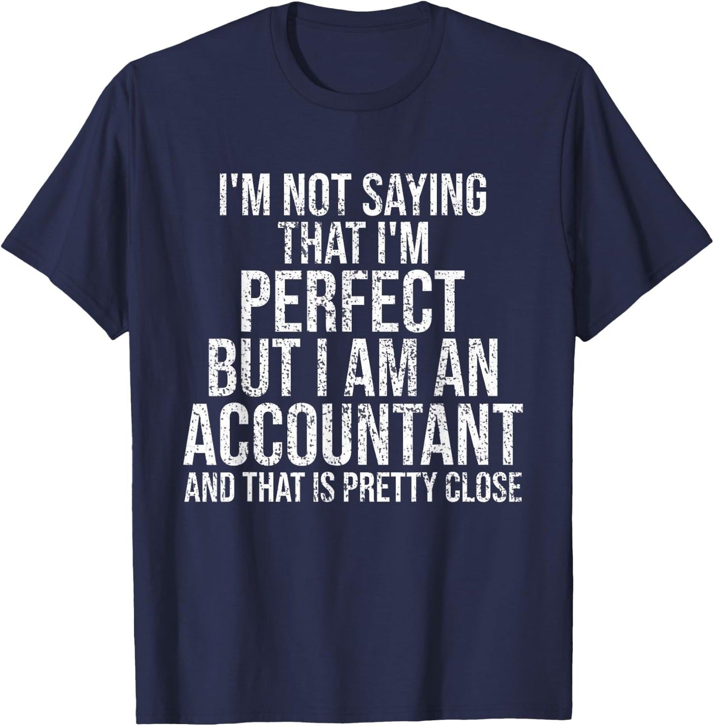 I'm Not Saying I'm Perfect Funny Accountant Accounting Gift T-Shirt - T-Shirt | Navy