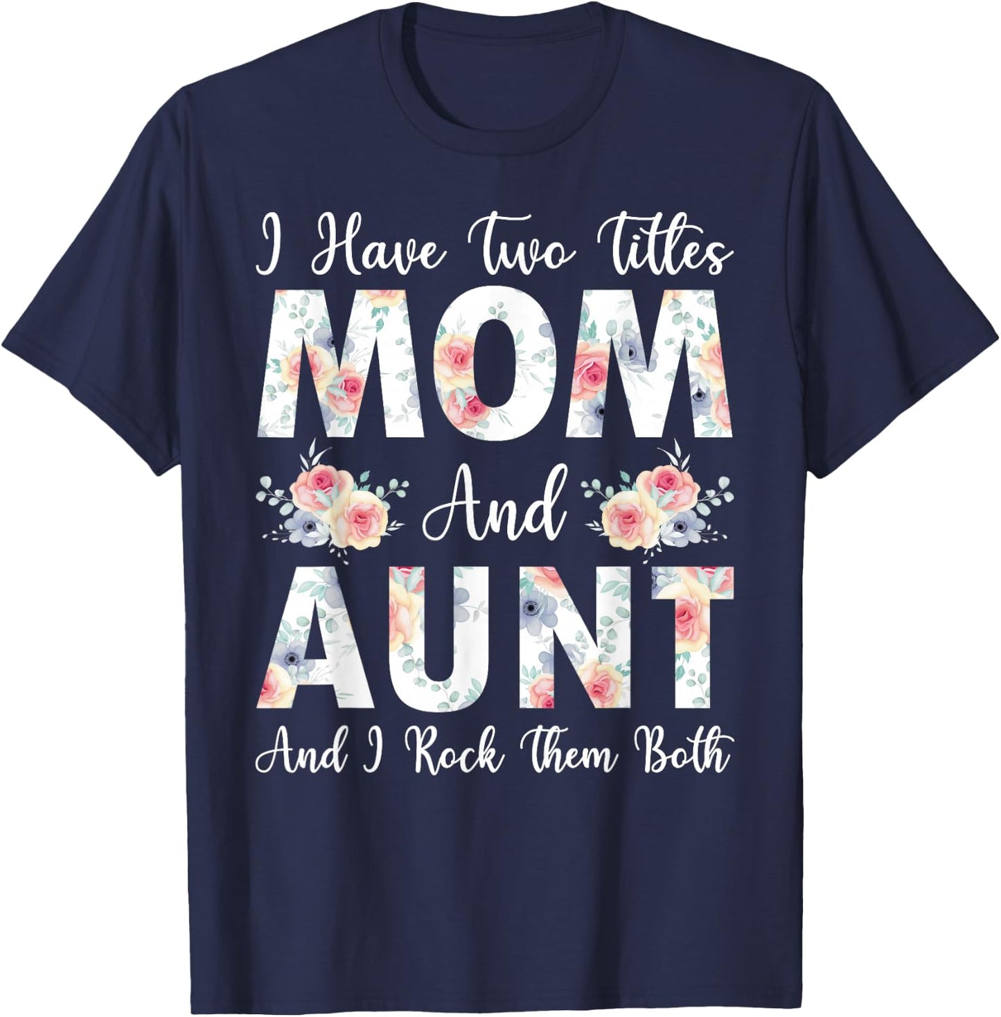 I Have Two Titles Mom And Aunt I Rock Them Both Mother's Day T-Shirt - T-Shirt | Navy