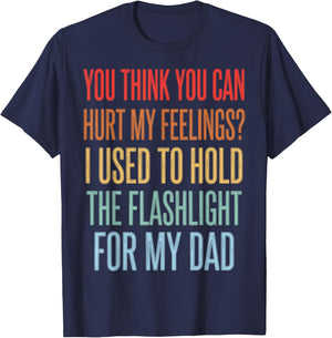 You Can't Hurt My Feelings I Used to Hold Flashlight Dad T-Shirt - T-Shirt | Navy