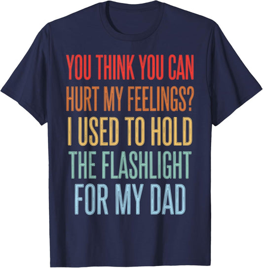You Can't Hurt My Feelings I Used to Hold Flashlight Dad T-Shirt - T-Shirt | Navy