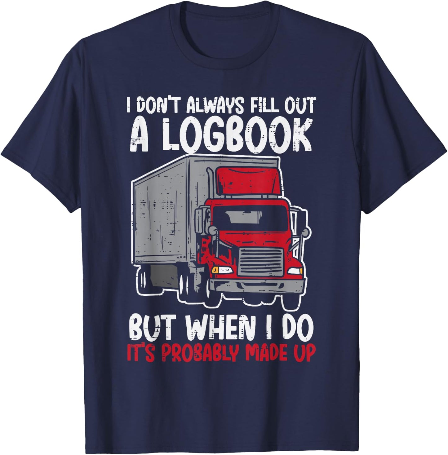 I Dont Fill Out Logbook Truck Funny Trucker Driver Gift T-Shirt - T-Shirt | Navy