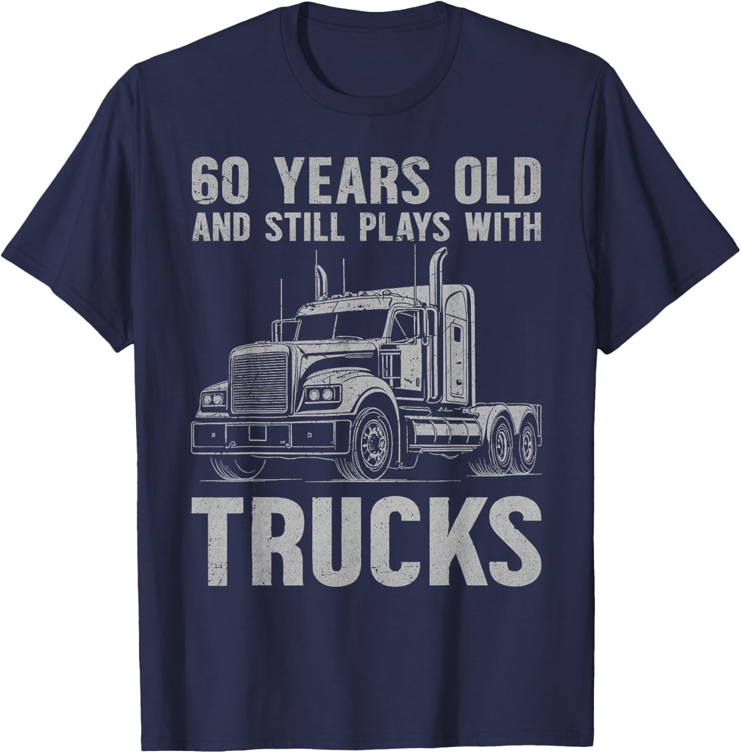 60 Years Old and Still Plays with Trucks, Trucker Birthday T-Shirt - T-Shirt | Navy