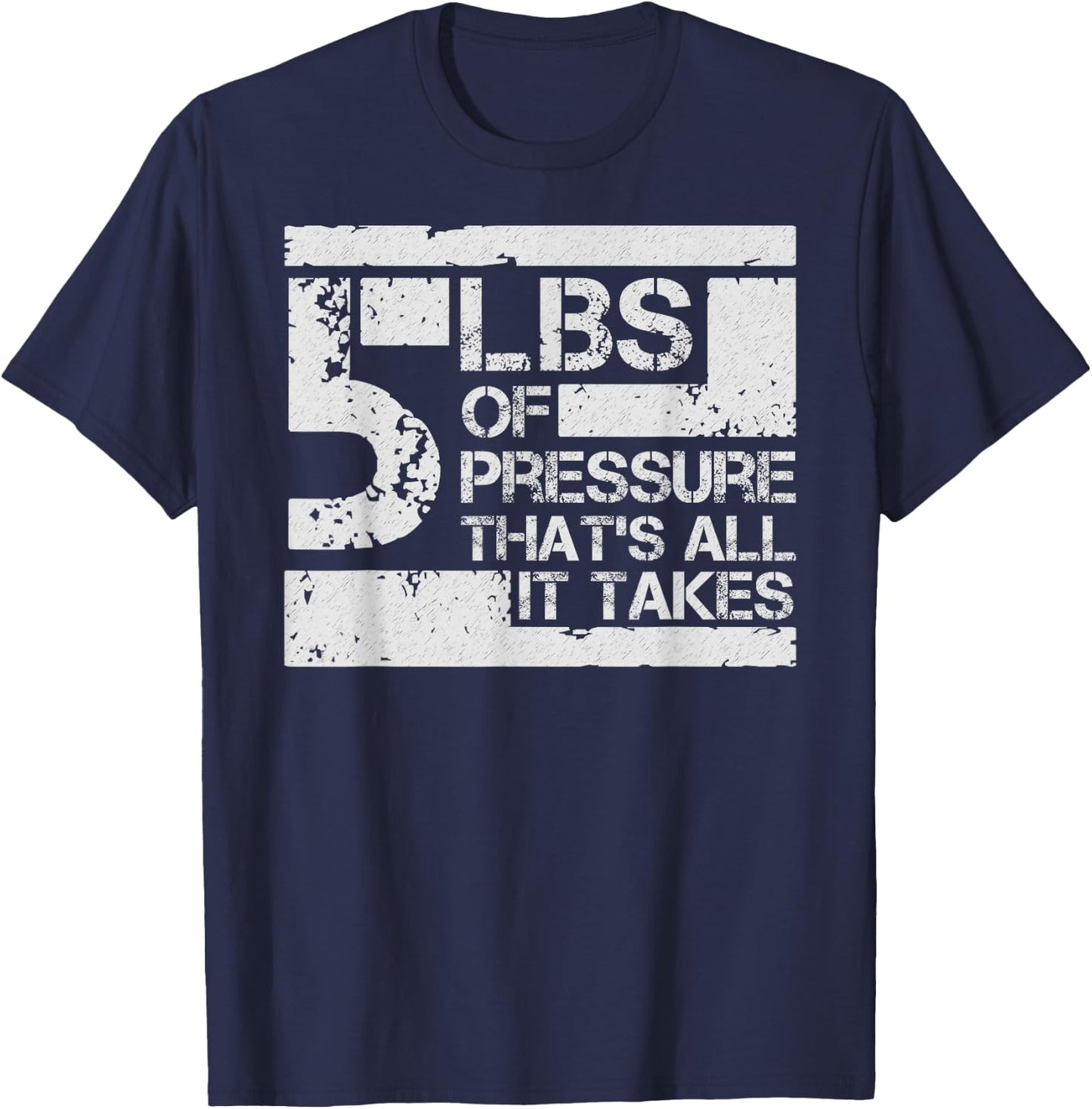 5 lbs of Pressure Thats All It Takes T-Shirt - T-Shirt | Navy